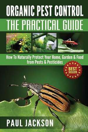 Organic Pest Control the Practical Guide de Paul Jackson