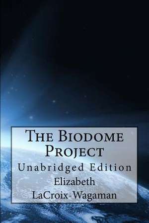 The Biodome Project de Elizabeth LaCroix-Wagaman