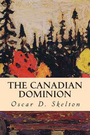 The Canadian Dominion de Skelton, Oscar D.