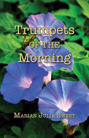 Trumpets of the Morning de Marian Julia Sweet