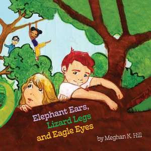 Elephant Ears, Lizard Legs and Eagle Eyes de Meghan K. Hill