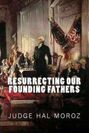 Resurrecting Our Founding Fathers de Hal Moroz