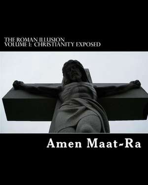 The Roman Illusion Volume One de Amen Maat-Ra