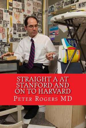 Straight a at Stanford and on to Harvard de Peter Rogers MD