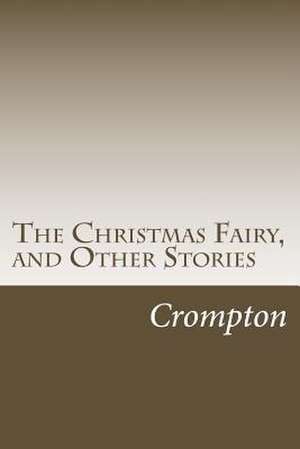 The Christmas Fairy, and Other Stories de Crompton