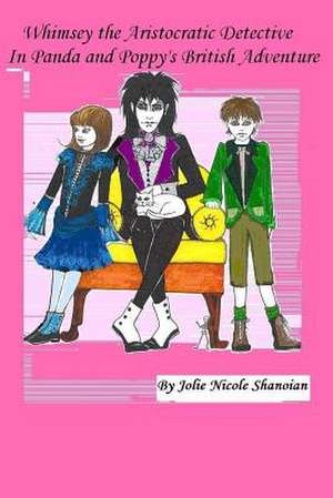 Whimsey the Aristocratic Detective and Panda and Poppy's British Adventure de Jolie Nicole Shanoian