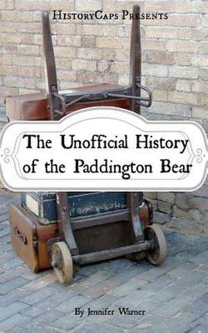 The Unofficial History of the Paddington Bear de Jennifer Warner