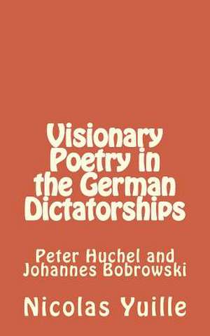 Visionary Poetry in the German Dictatorships de Nicolas Yuille