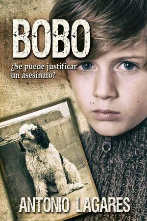 Bobo. Se Puede Justificar Un Asesinato? de Antonio Lagares