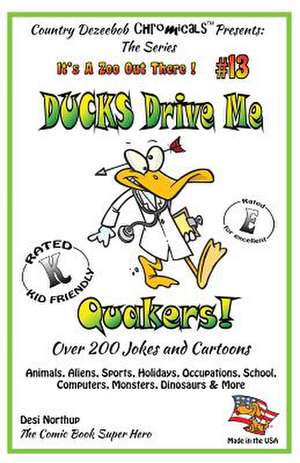 Ducks Drive Me Quakers - Over 200 Jokes + Cartoons -Animals, Aliens, Sports, Holidays, Occupations, School, Computers, Monsters, Dinosaurs & More in B de Desi Northup