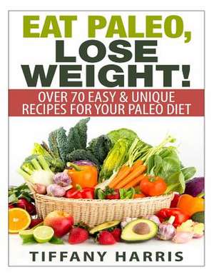 Eat Paleo, Lose Weight! de Tiffany Harris