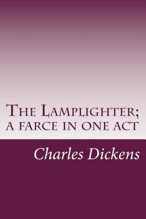 The Lamplighter; A Farce in One Act de Charles Dickens