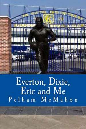 Everton, Dixie, Eric and Me de Mrs Pelham McMahon