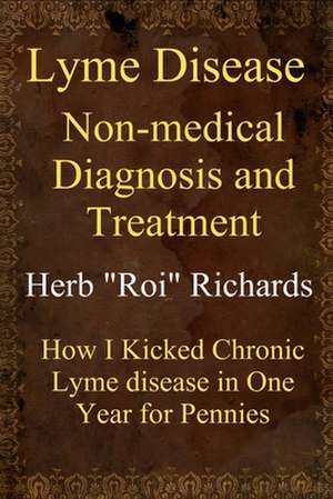 Lyme Disease Non Medical Diagnosis and Treatment de Herb Roi Richards