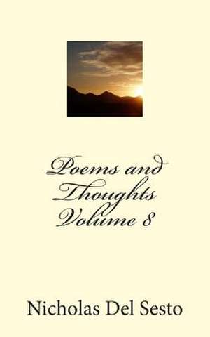 Poems and Thoughts Volume 8 de Nicholas Del Sesto