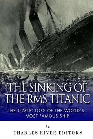 The Sinking of the RMS Titanic de Charles River Editors