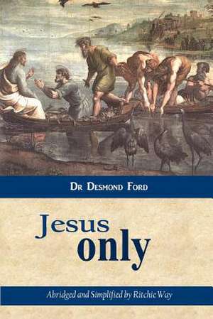 Jesus Only de Dr Desmond Ford