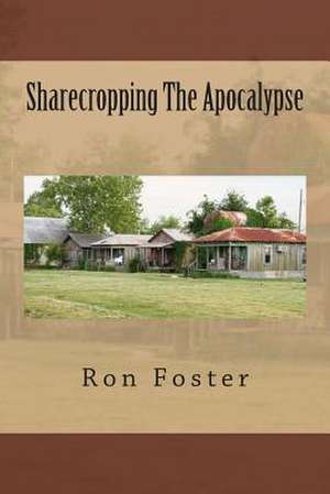 Sharecropping the Apocalypse de Ron Foster