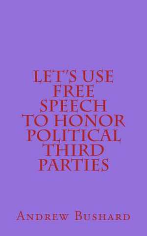 Let's Use Free Speech to Honor Political Third Parties de Andrew Bushard