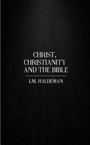 Christ, Christianity and the Bible de I. M. Haldeman