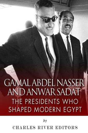 Gamal Abdel Nasser and Anwar Sadat de Charles River Editors