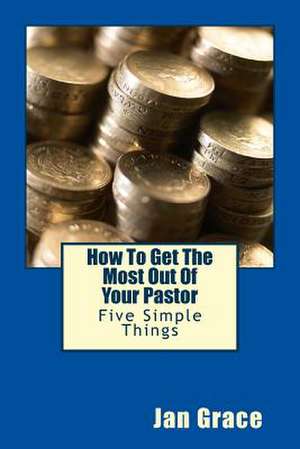 How to Get the Most Out of Your Pastor de Jan Grace