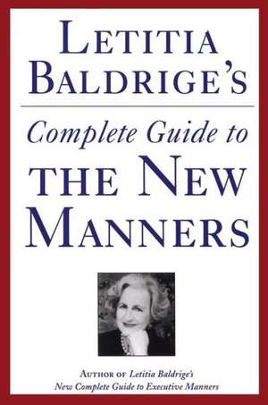 Letitia Baldrige's Complete Guide to the New Manners for the '90s: A Complete Guide to Etiquette de Letitia Baldrige