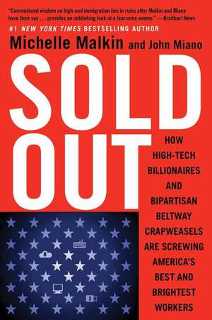 Sold Out: How High-Tech Billionaires & Bipartisan Beltway Crapweasels Are Screwing America's Best & Brightest Workers de Michelle Malkin