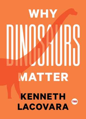 Why Dinosaurs Matter de Lacovara, Ken