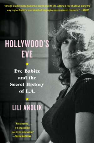 Hollywood's Eve: Eve Babitz and the Secret History of L.A. de Lili Anolik