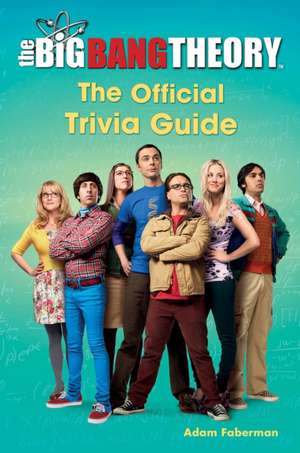 The Big Bang Theory: The Official Trivia Guide de Adam Faberman