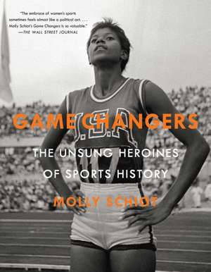 Game Changers: The Unsung Heroines of Sports History de Molly Schiot