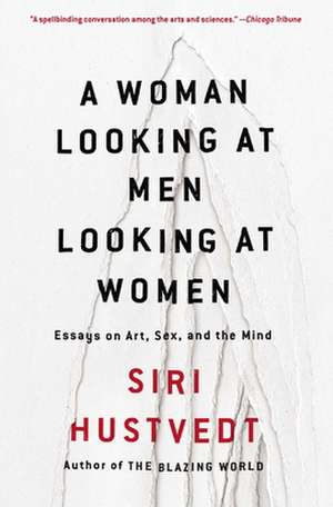 A Woman Looking at Men Looking at Women: Essays on Art, Sex, and the Mind de Siri Hustvedt