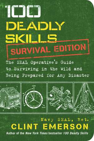 100 Deadly Skills: Survival Edition: The SEAL Operative's Guide to Surviving in the Wild and Being Prepared for Any Disaster de Clint Emerson