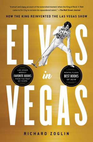 Elvis in Vegas: How the King Reinvented the Las Vegas Show de Richard Zoglin