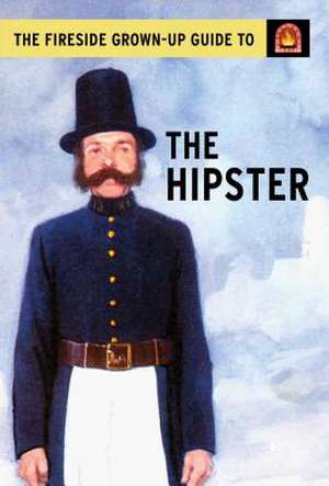 The Fireside Grown-Up Guide to the Hipster de Jason Hazeley