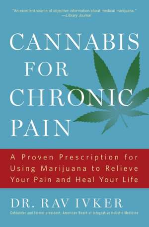 Cannabis for Chronic Pain: A Proven Prescription for Using Marijuana to Relieve Your Pain and Heal Your Life /]cdr. Rav Ivker, Do, Abihm, Cofound de Rav Ivker