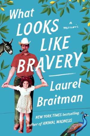 What Looks Like Bravery de Laurel Braitman