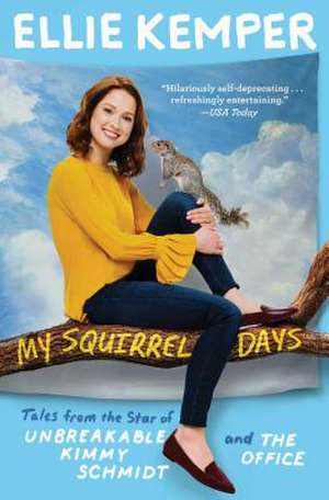 My Squirrel Days: Tales from the Star of Unbreakable Kimmy Schmidt and the Office de Ellie Kemper