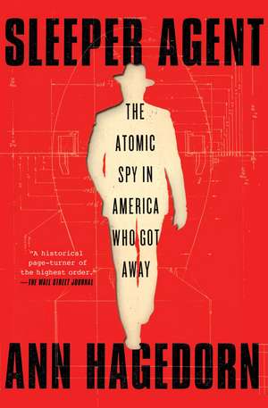 Sleeper Agent: The Atomic Spy in America Who Got Away de Ann Hagedorn