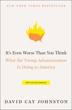 It's Even Worse Than You Think: What the Trump Administration Is Doing to America de David Cay Johnston