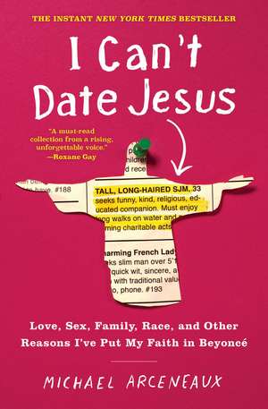 I Can't Date Jesus: Love, Sex, Family, Race, and Other Reasons I've Put My Faith in Beyoncé de Michael Arceneaux