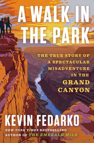 A Walk in the Park: The True Story of a Spectacular Misadventure in the Grand Canyon de Kevin Fedarko