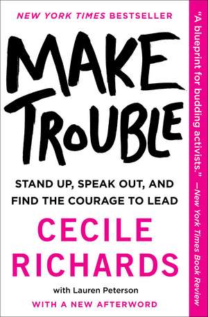 Make Trouble: Stand Up, Speak Out, and Find the Courage to Lead de Cecile Richards