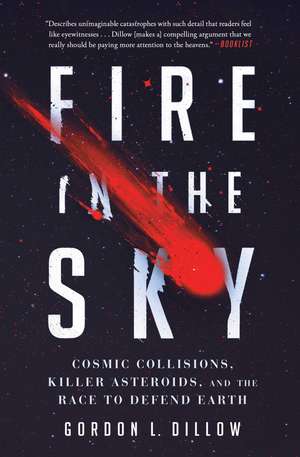 Fire in the Sky: Cosmic Collisions, Killer Asteroids, and the Race to Defend Earth de Gordon L. Dillow