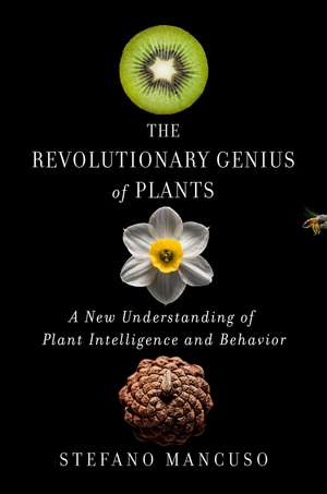 The Revolutionary Genius of Plants: A New Understanding of Plant Intelligence and Behavior de Stefano Mancuso