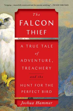 The Falcon Thief: A True Tale of Adventure, Treachery, and the Hunt for the Perfect Bird de Joshua Hammer