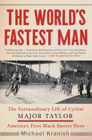 The World's Fastest Man: The Extraordinary Life of Cyclist Major Taylor, America's First Black Sports Hero de Michael Kranish