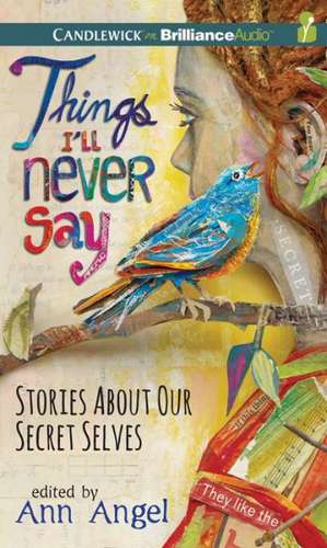 Things I'll Never Say: Stories about Our Secret Selves de Ann Angel (Editor)