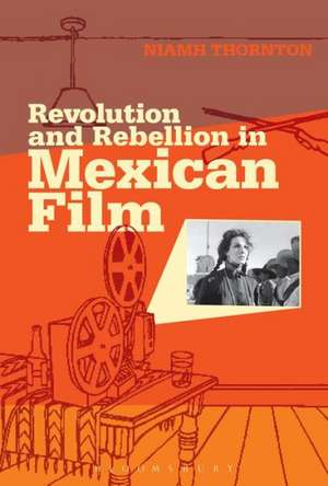 Revolution and Rebellion in Mexican Film de Niamh Thornton